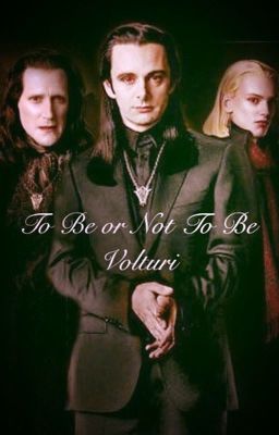 To Be or Not To Be Volturi