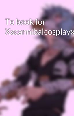 To book for XxcannibalcosplayxX