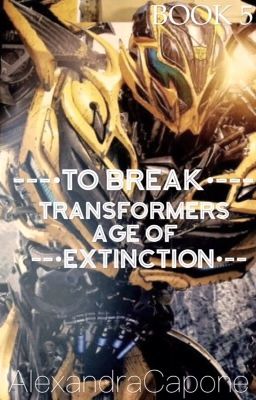 To Break | Transformers Age Of Extinction | {BOOK 4}