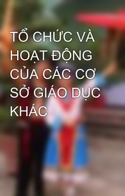 TỔ CHỨC VÀ HOẠT ĐỘNG CỦA CÁC CƠ SỞ GIÁO DỤC KHÁC