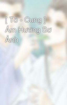 [ Tô - Cung ] Ám Hương Sơ Ảnh