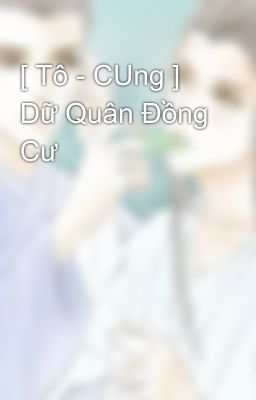 [ Tô - CUng ] Dữ Quân Đồng Cư