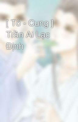 [ Tô - Cung ] Trần Ai Lạc Định