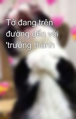 Tớ đang trên đường đến với 'trưởng thành '