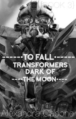 To Fall | Transformers Dark Of The Moon | {BOOK 3}