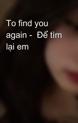 To find you again -  Để tìm lại em