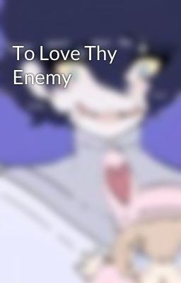 To Love Thy Enemy