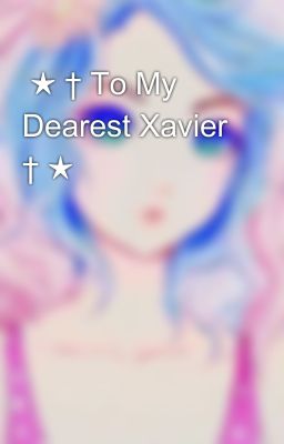  ★ † To My Dearest Xavier † ★