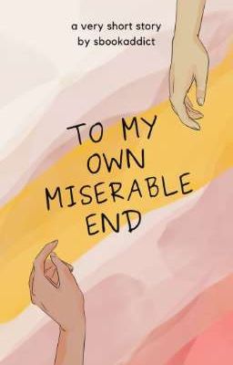 To my own miserable end