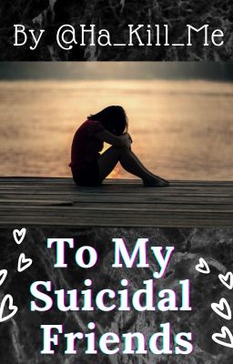 To My Suicidal Friends...