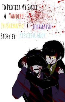 To Protect My Smile A YANDERE! IchiJyushi story