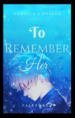 To Remember Her (Garroth X Reader)