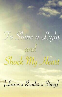 To Shine a Light and Shock My Heart [Laxus x Reader x Sting]