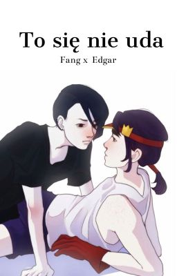 To się nie uda || Fang x Edgar fanfiction