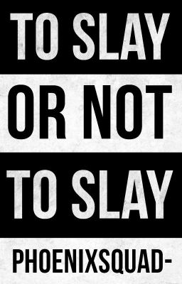 To Slay or Not to Slay ➴ rants