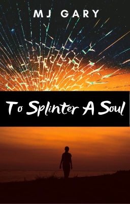 To Splinter A Soul