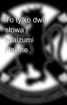 To tylko dwa słowa | Iwaizumi Hajime