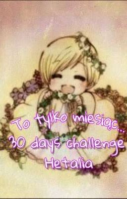 To tylko miesiąc... | 30 days challenge Hetalia