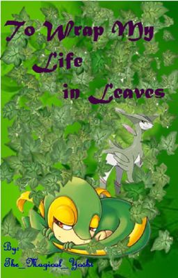 To Wrap My Life in Leaves~Pokémon Watty Awards2014 1st Place Short Story Winner~