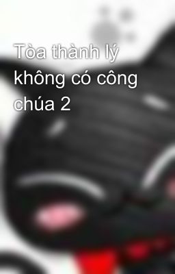 Tòa thành lý không có công chúa 2