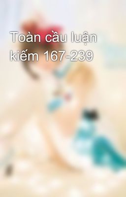 Toàn cầu luận kiếm 167-239