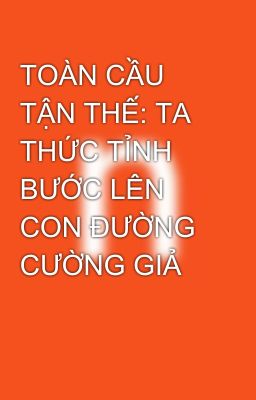 TOÀN CẦU TẬN THẾ: TA THỨC TỈNH BƯỚC LÊN CON ĐƯỜNG CƯỜNG GIẢ