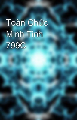 Toàn Chức Minh Tinh 799C