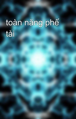 toàn năng phế tài