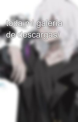 toda mi galería de descargas/ 🔞