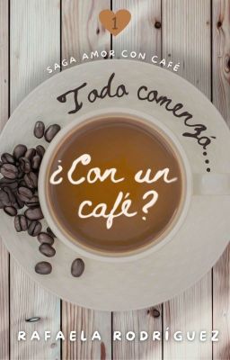 Todo comenzó... ¿Con un café? Saga Amor Con Café  Libro 1 [©]