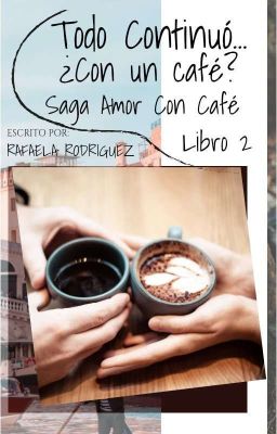 Todo continuó... ¿con un café?                      Saga Amor Con Café Libro 2 ©