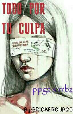 todo Por tu culpa *ppgz x rrbz*