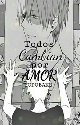 ⚠️Todos Cambian por Amor⚠️   [Todobaku]