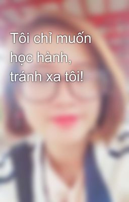 Tôi chỉ muốn học hành, tránh xa tôi! 