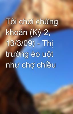 Tôi chơi chứng khoán (Kỳ 2, 13/3/09) - Thị trường èo uột như chợ chiều