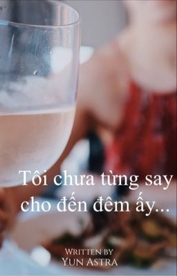 TÔI CHƯA TỪNG SAY, CHO ĐẾN ĐÊM ẤY...