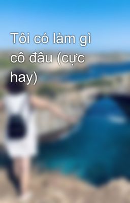 Tôi có làm gì cô đâu (cực hay)