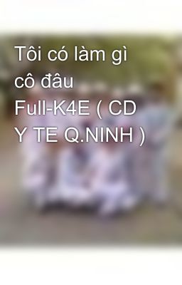 Tôi có làm gì cô đâu Full-K4E ( CD Y TE Q.NINH )