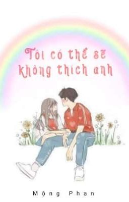 Tôi Có Thể Sẽ Không Thích Anh