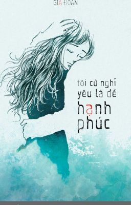 Tôi Cứ Nghĩ Yêu Là Để Hạnh Phúc