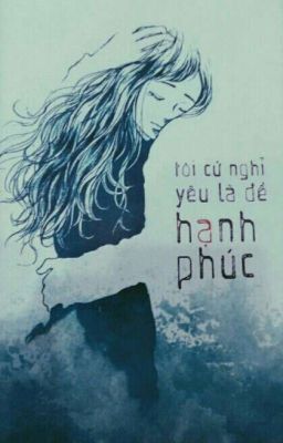 Tôi Cứ Nghĩ Yêu Là Để Hạnh Phúc [ Gia Đoàn ]