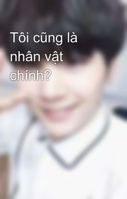 Tôi cũng là nhân vật chính?