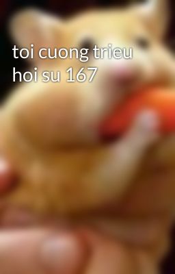 toi cuong trieu hoi su 167