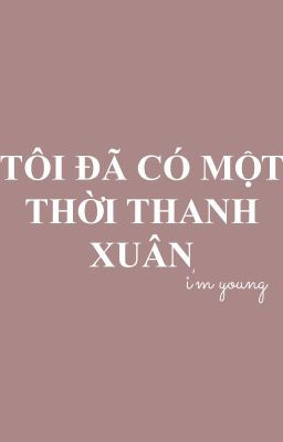 TÔI ĐÃ CÓ MỘT THỜI THANH XUÂN