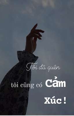 tôi đã quên tôi cũng có cảm xúc