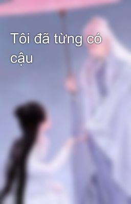 Tôi đã từng có cậu 