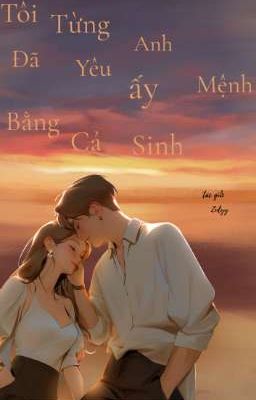 Tôi đã từng yêu anh ấy bằng cả sinh mệnh