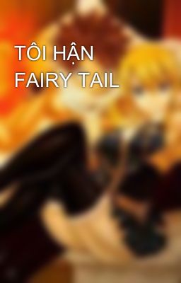 TÔI HẬN FAIRY TAIL 