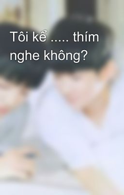 Tôi kể ..... thím nghe không?