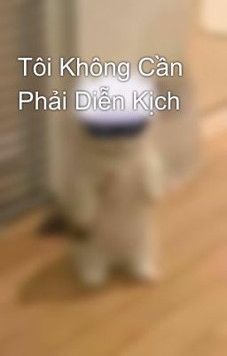 Tôi Không Cần Phải Diễn Kịch